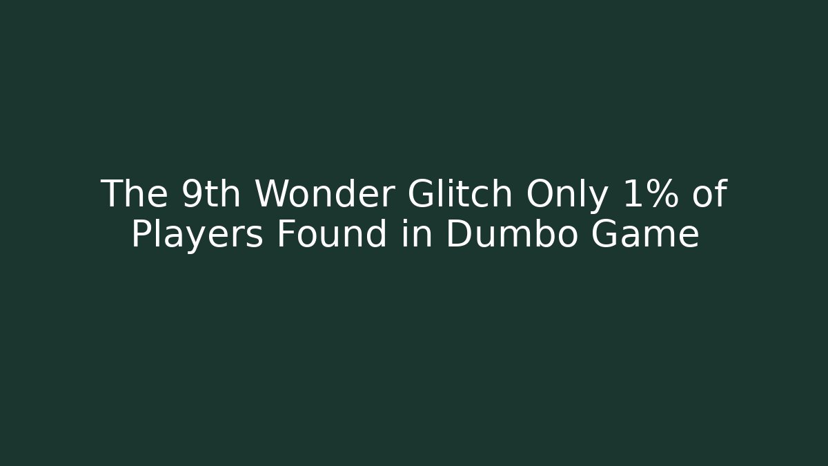 The 9th Wonder Glitch Only 1% of Players Found in Dumbo Game