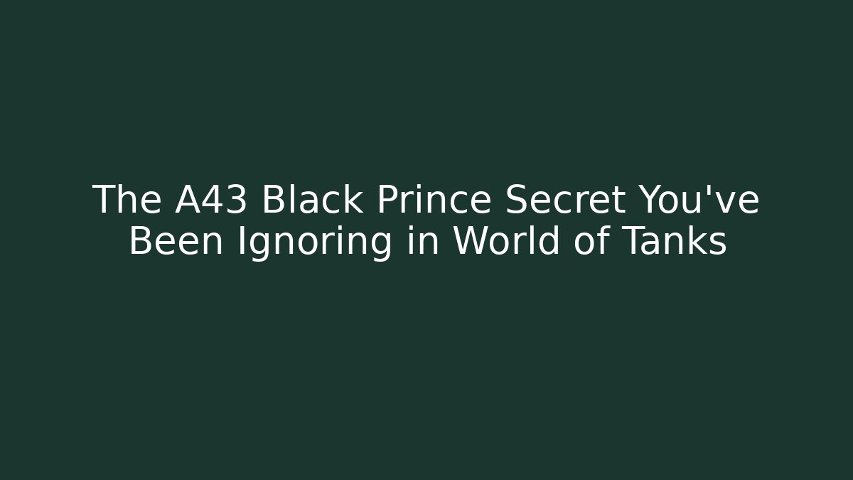 The A43 Black Prince Secret You've Been Ignoring in World of Tanks