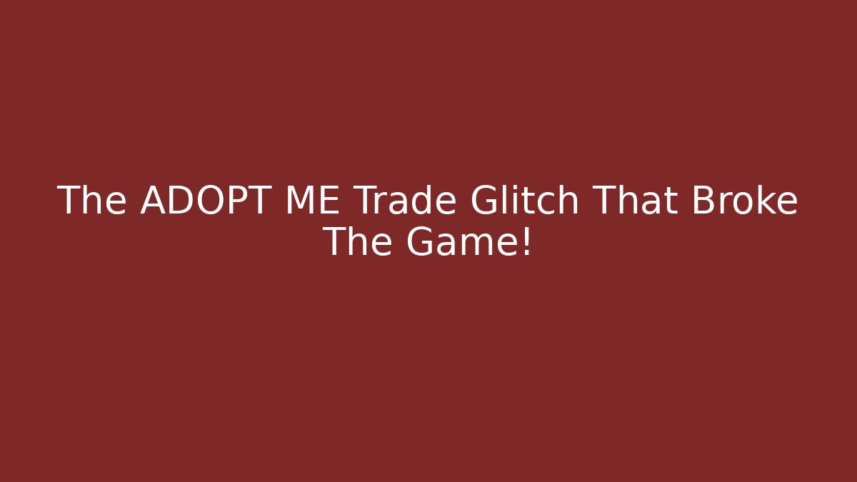 The ADOPT ME Trade Glitch That Broke The Game!