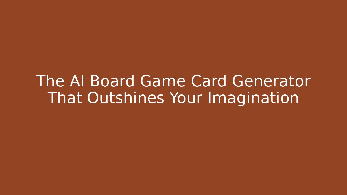 The AI Board Game Card Generator That Outshines Your Imagination