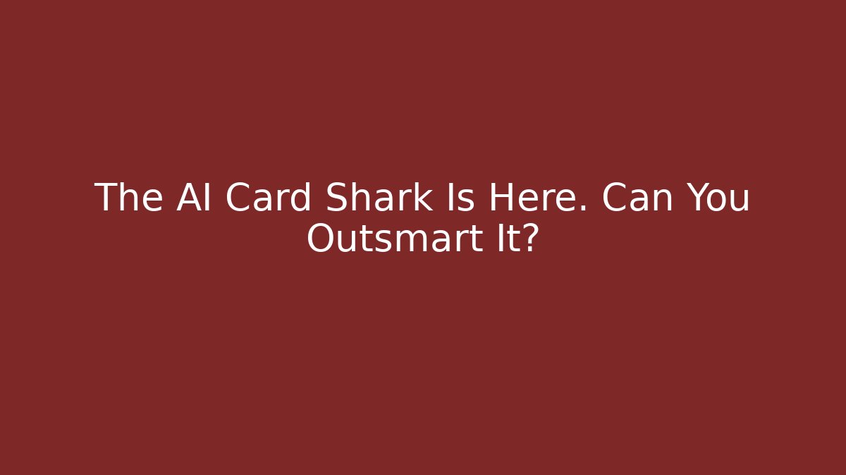 The AI Card Shark Is Here. Can You Outsmart It?