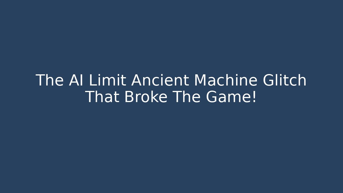 The AI Limit Ancient Machine Glitch That Broke The Game!