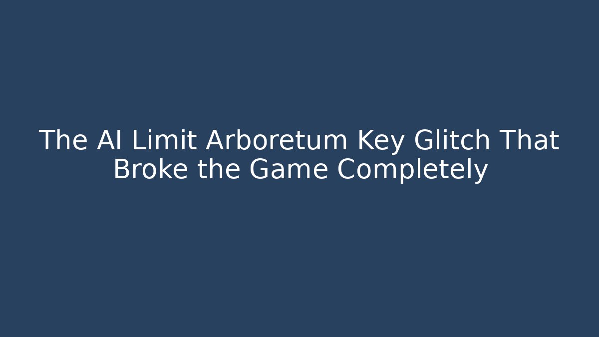 The AI Limit Arboretum Key Glitch That Broke the Game Completely