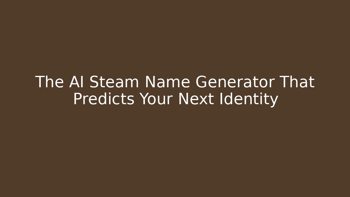 The AI Steam Name Generator That Predicts Your Next Identity