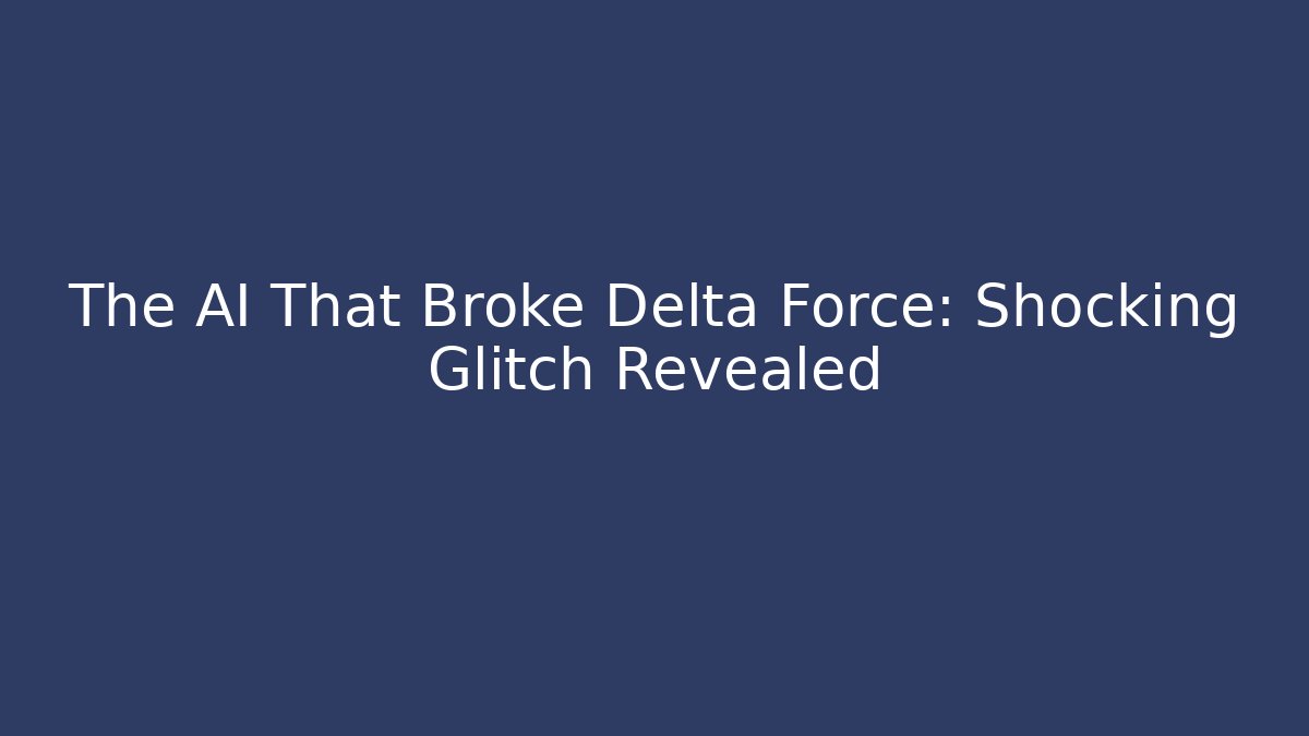 The AI That Broke Delta Force: Shocking Glitch Revealed
