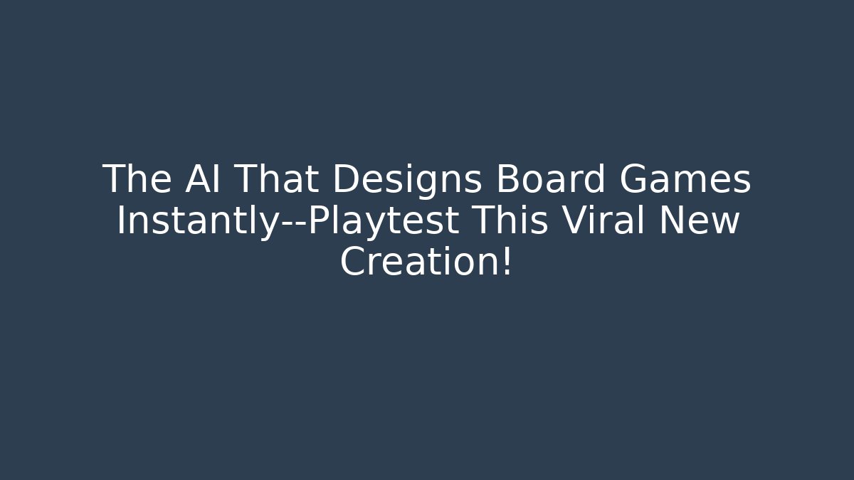 The AI That Designs Board Games Instantly—Playtest This Viral New Creation!