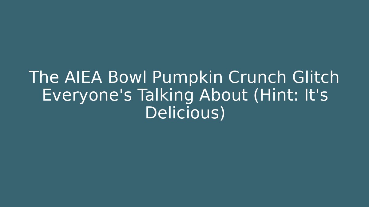 The AIEA Bowl Pumpkin Crunch Glitch Everyone's Talking About (Hint: It's Delicious)