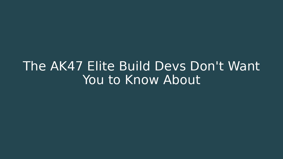 The AK47 Elite Build Devs Don't Want You to Know About