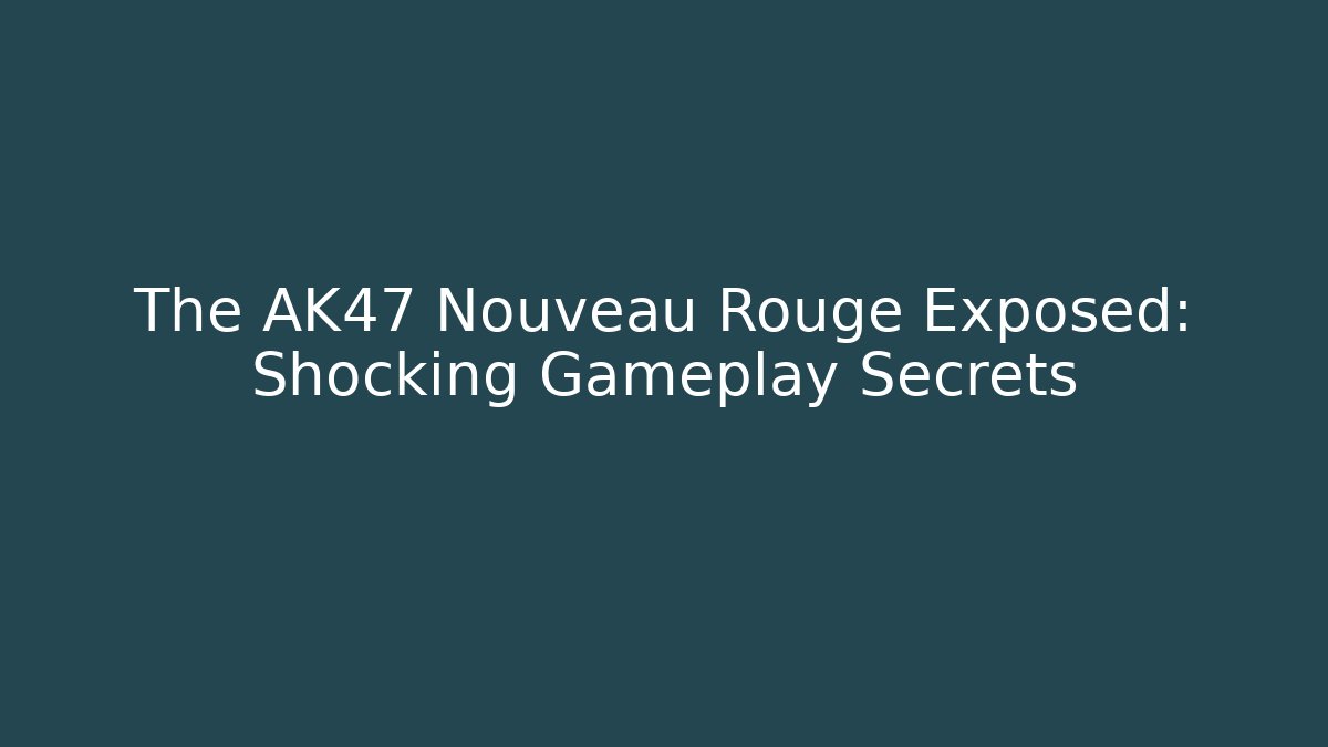 The AK47 Nouveau Rouge Exposed: Shocking Gameplay Secrets