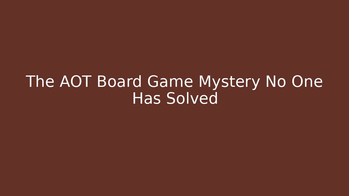 The AOT Board Game Mystery No One Has Solved - Create More Assets