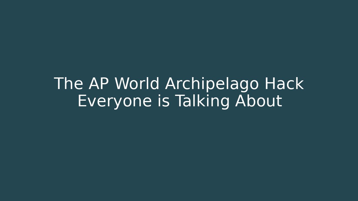 The AP World Archipelago Hack Everyone is Talking About