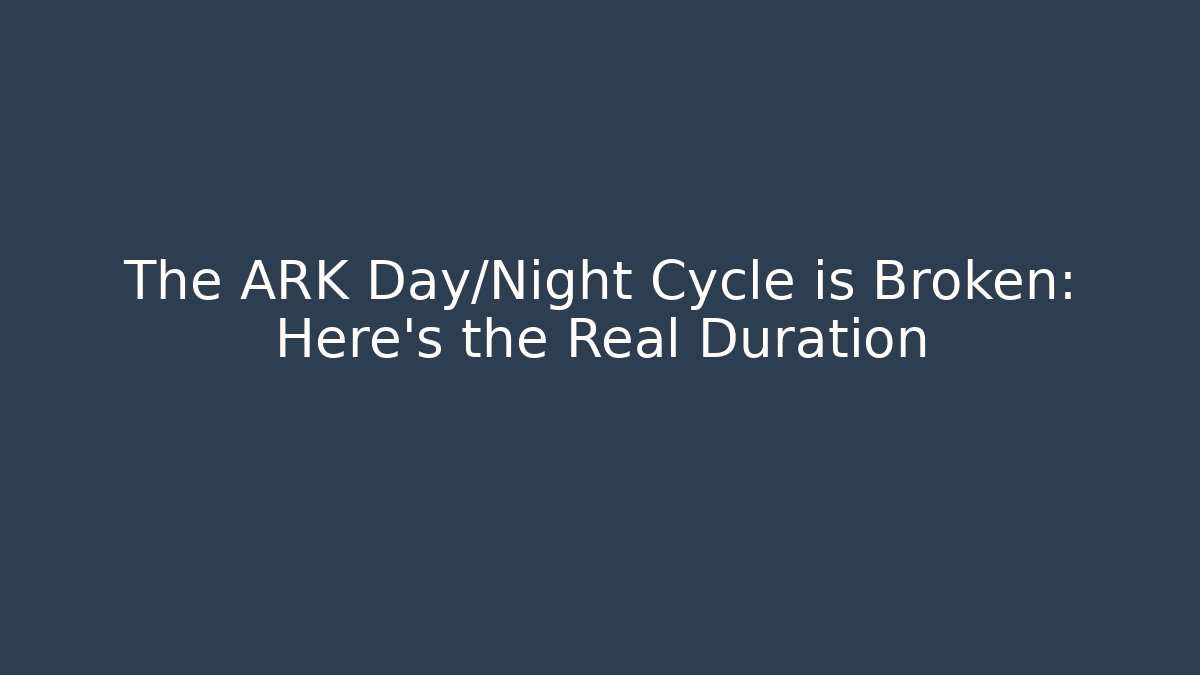 The ARK Day/Night Cycle is Broken: Here's the Real Duration