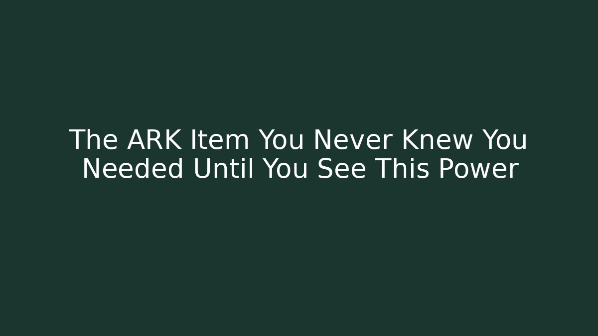 The ARK Item You Never Knew You Needed Until You See This Power
