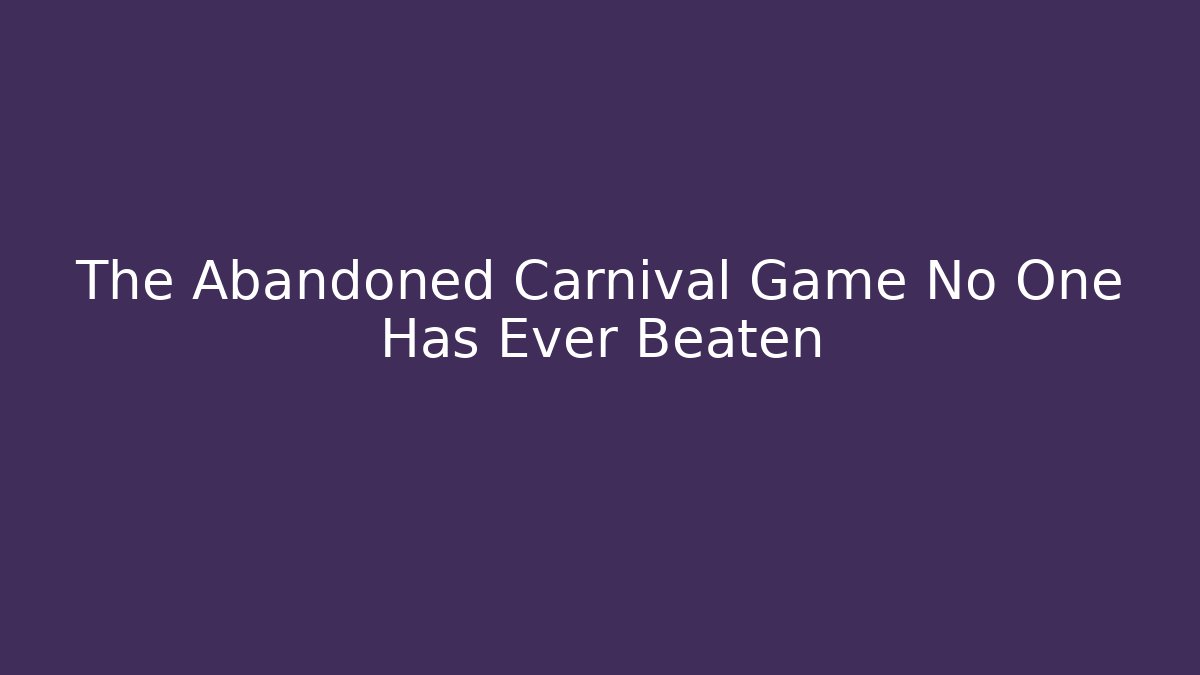 The Abandoned Carnival Game No One Has Ever Beaten