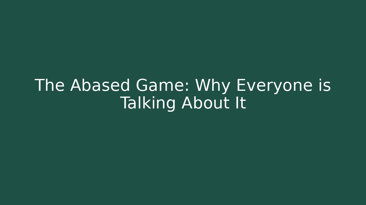 The Abased Game: Why Everyone is Talking About It