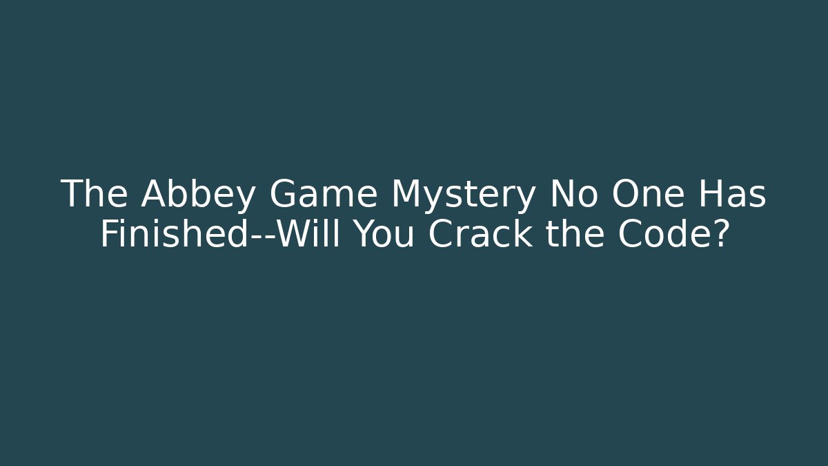 The Abbey Game Mystery No One Has Finished—Will You Crack the Code?