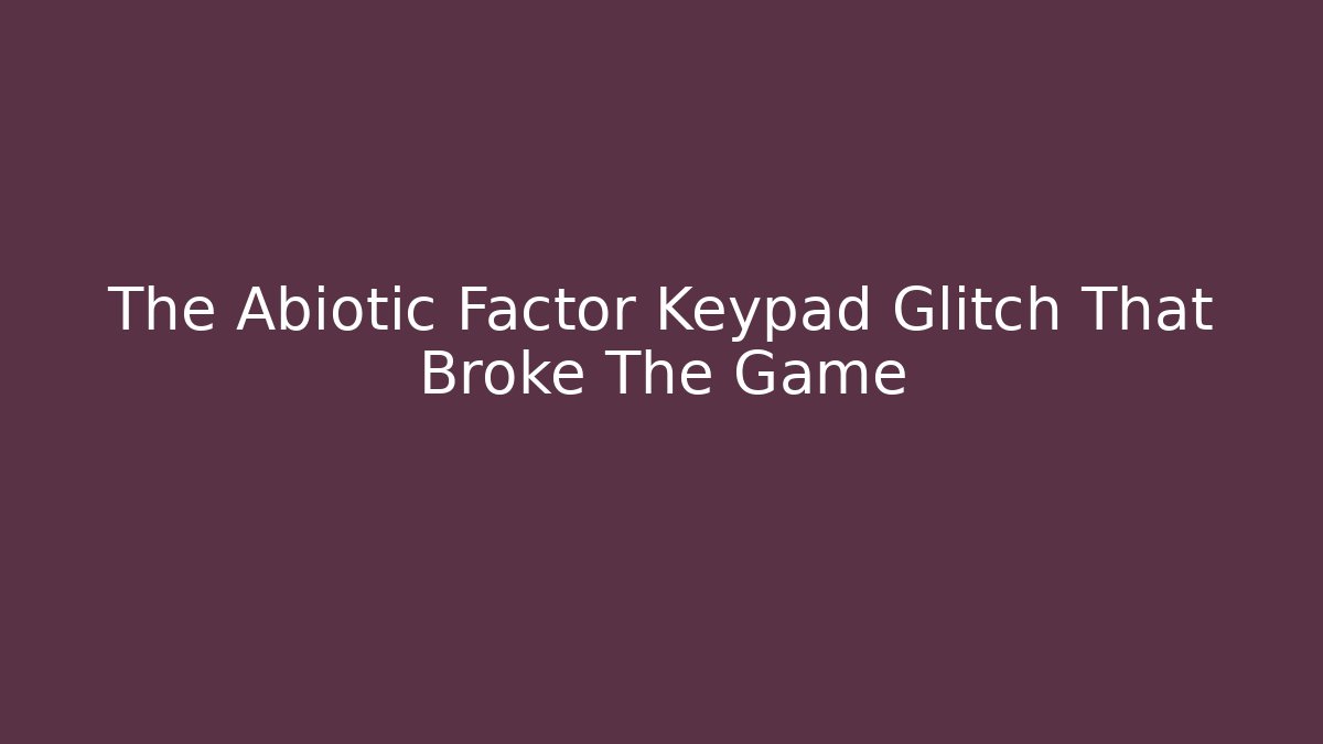 The Abiotic Factor Keypad Glitch That Broke The Game