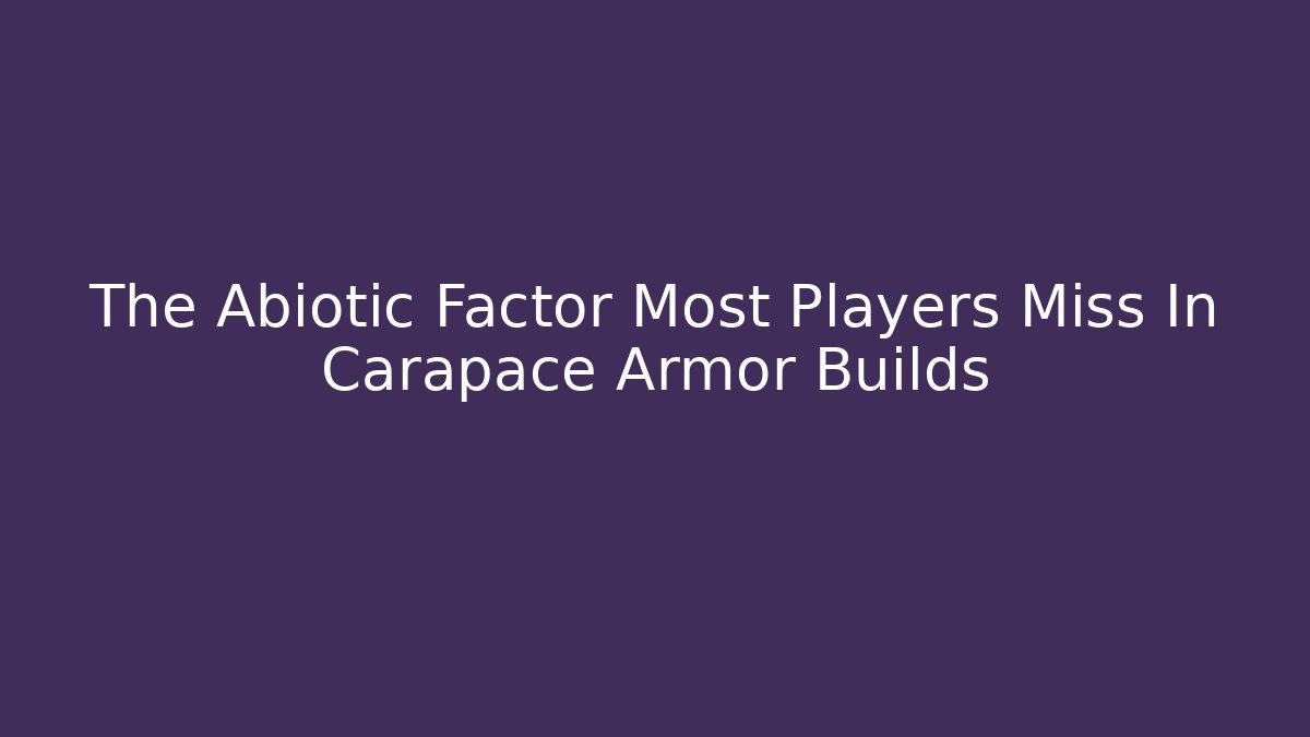 The Abiotic Factor Most Players Miss In Carapace Armor Builds