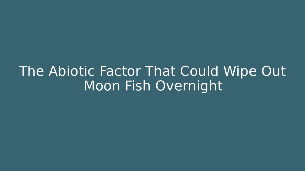 The Abiotic Factor That Could Wipe Out Moon Fish Overnight