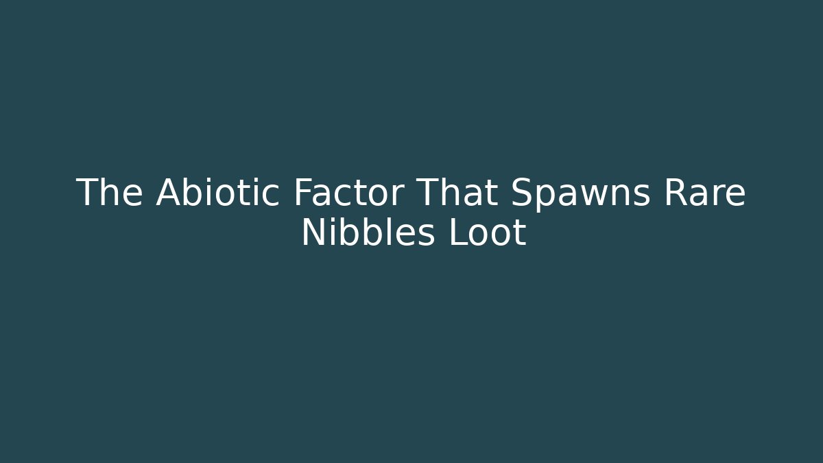 The Abiotic Factor That Spawns Rare Nibbles Loot