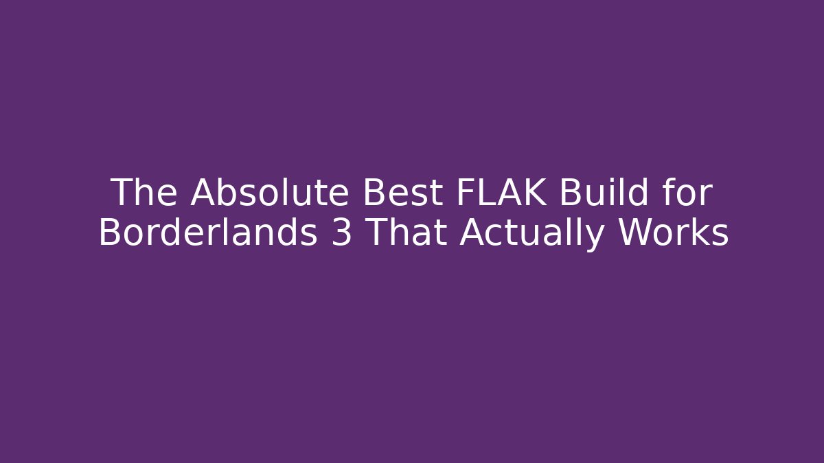 The Absolute Best FLAK Build for Borderlands 3 That Actually Works