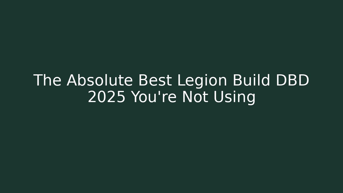 The Absolute Best Legion Build DBD 2025 You’re Not Using