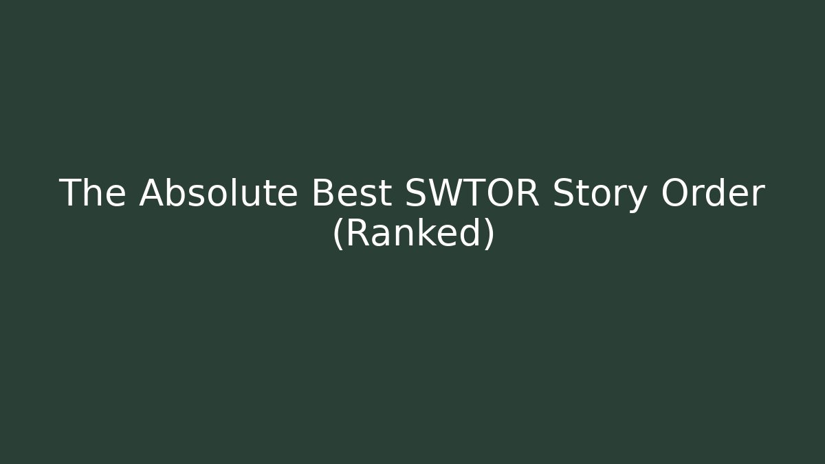 The Absolute Best SWTOR Story Order (Ranked) - Create More Assets