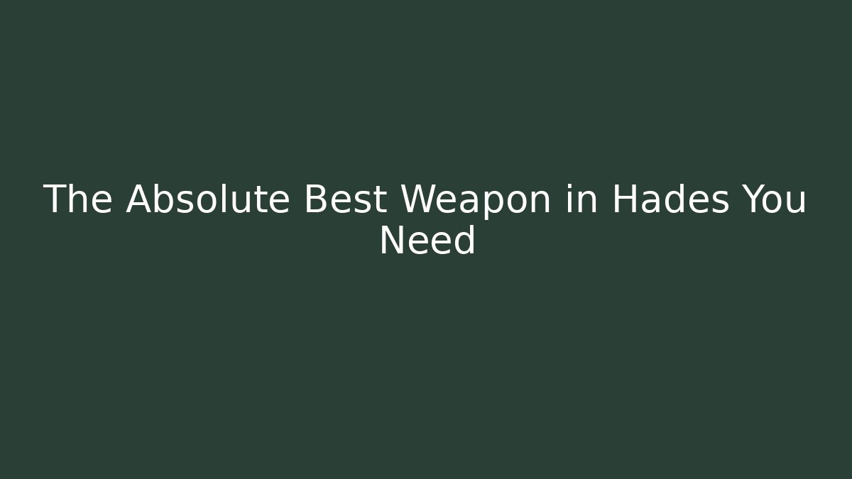 The Absolute Best Weapon in Hades You Need