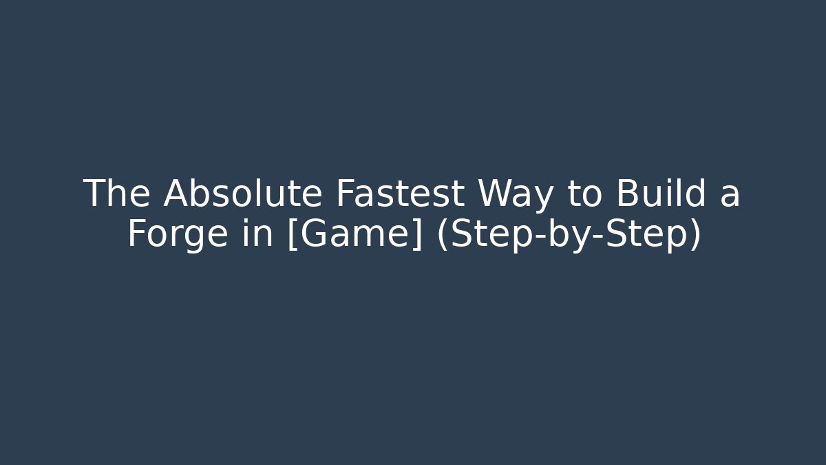 The Absolute Fastest Way to Build a Forge in [Game] (Step-by-Step)