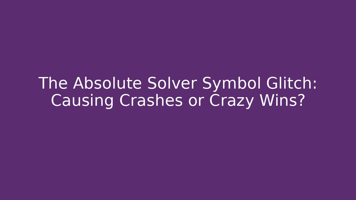 The Absolute Solver Symbol Glitch: Causing Crashes or Crazy Wins? - Create More Assets
