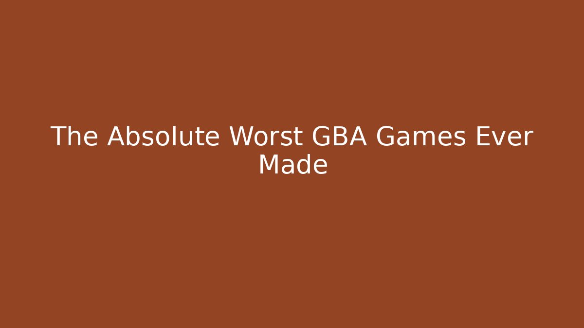 The Absolute Worst GBA Games Ever Made