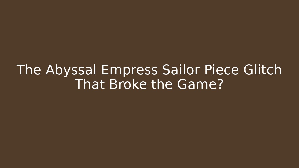 The Abyssal Empress Sailor Piece Glitch That Broke the Game?