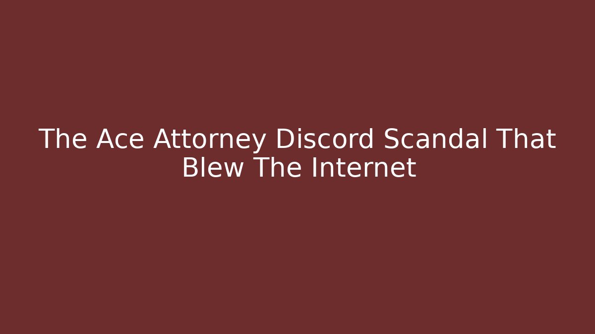 The Ace Attorney Discord Scandal That Blew The Internet