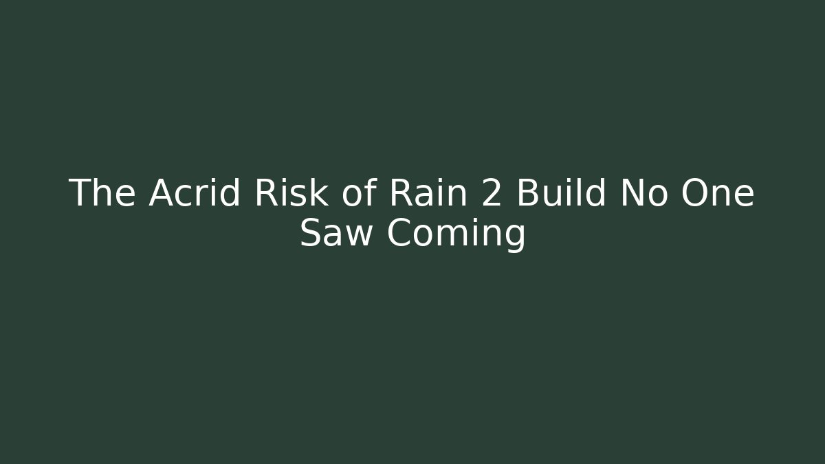 The Acrid Risk of Rain 2 Build No One Saw Coming