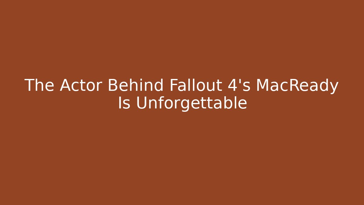 The Actor Behind Fallout 4's MacReady Is Unforgettable