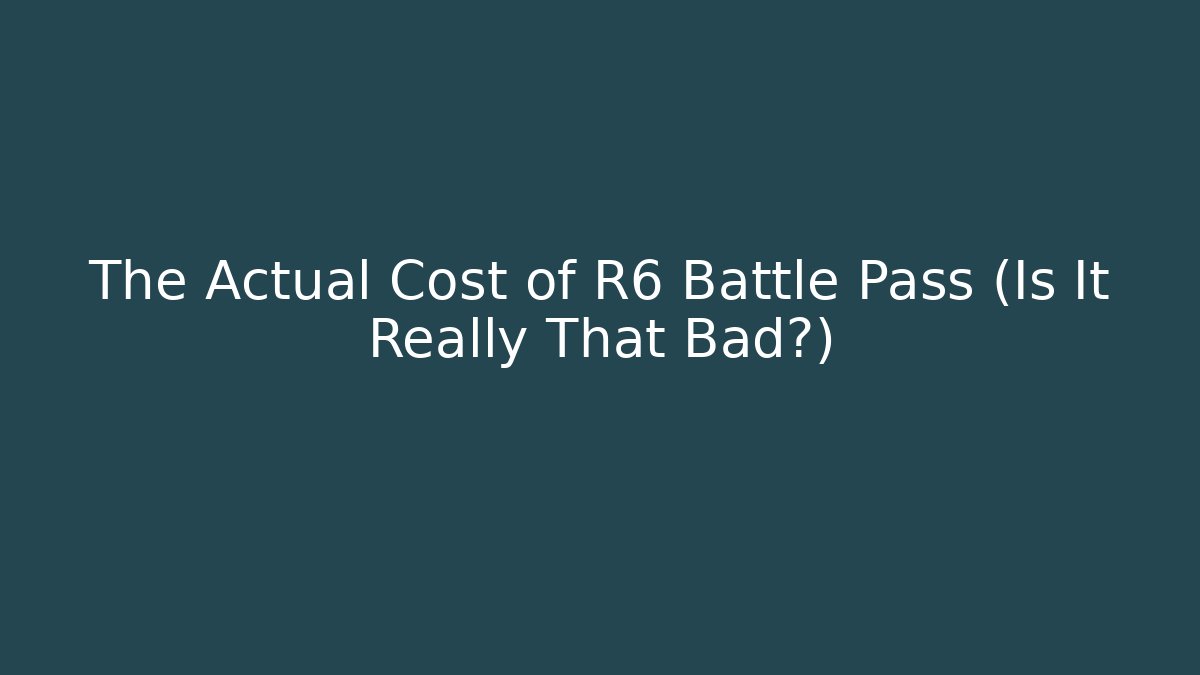 The Actual Cost of R6 Battle Pass (Is It Really That Bad?)