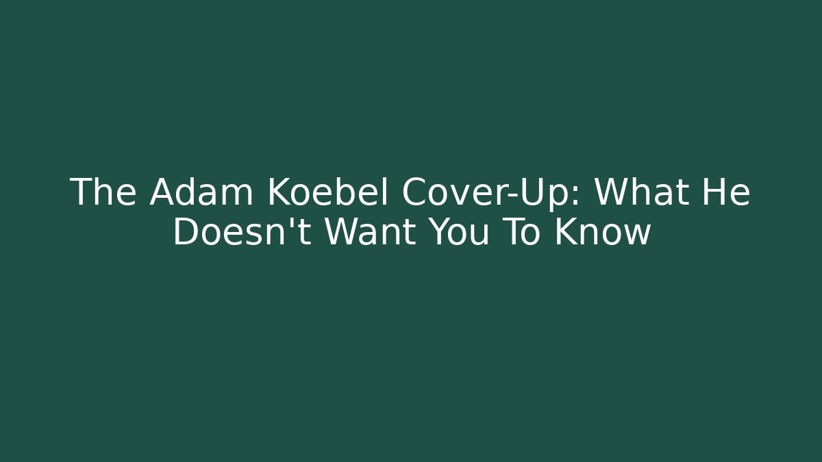 The Adam Koebel Cover-Up: What He Doesn't Want You To Know