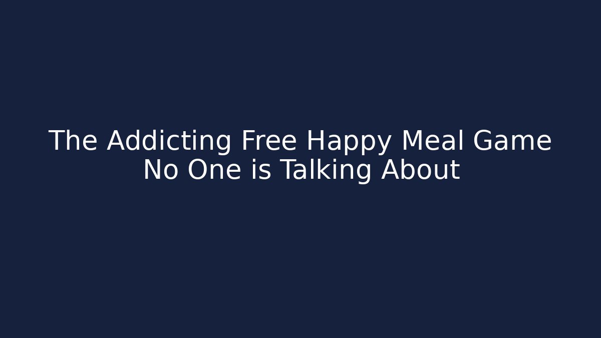 The Addicting Free Happy Meal Game No One is Talking About