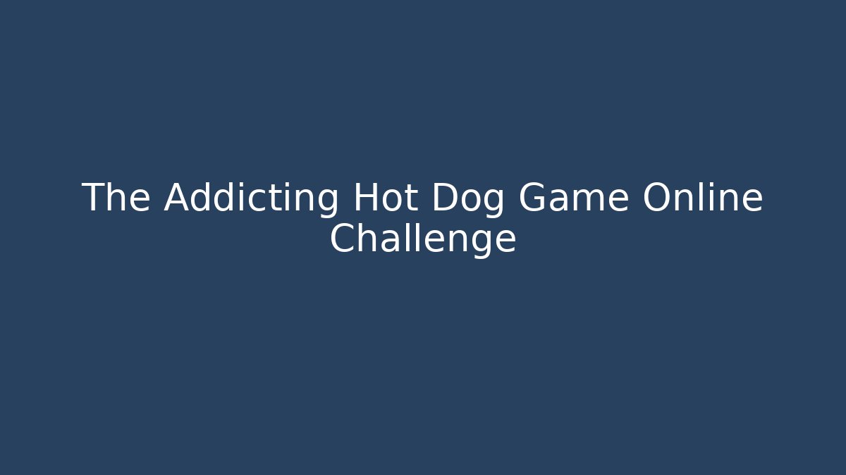 The Addicting Hot Dog Game Online Challenge