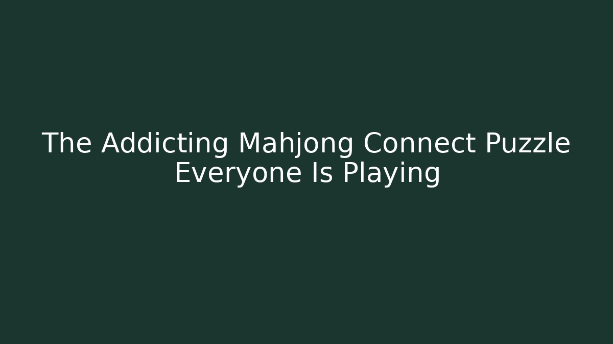 The Addicting Mahjong Connect Puzzle Everyone Is Playing