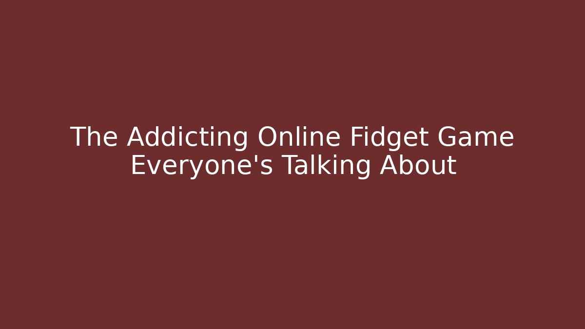 The Addicting Online Fidget Game Everyone's Talking About