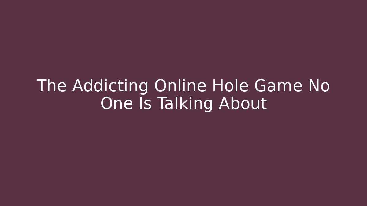 The Addicting Online Hole Game No One Is Talking About