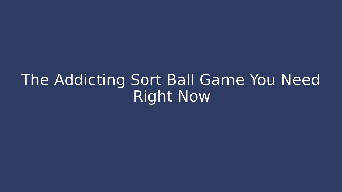The Addicting Sort Ball Game You Need Right Now