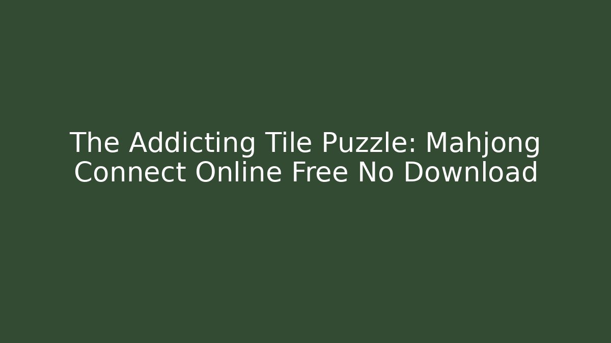 The Addicting Tile Puzzle: Mahjong Connect Online Free No Download