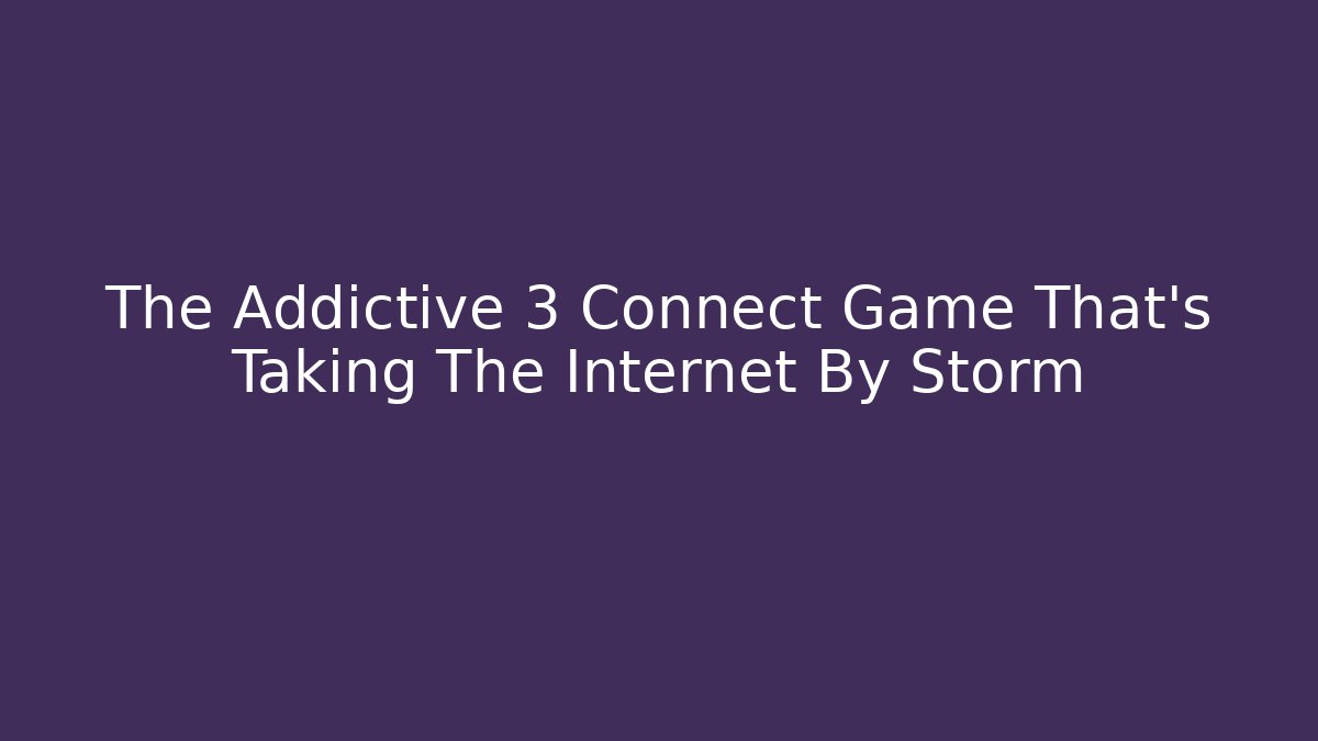 The Addictive 3 Connect Game That's Taking The Internet By Storm