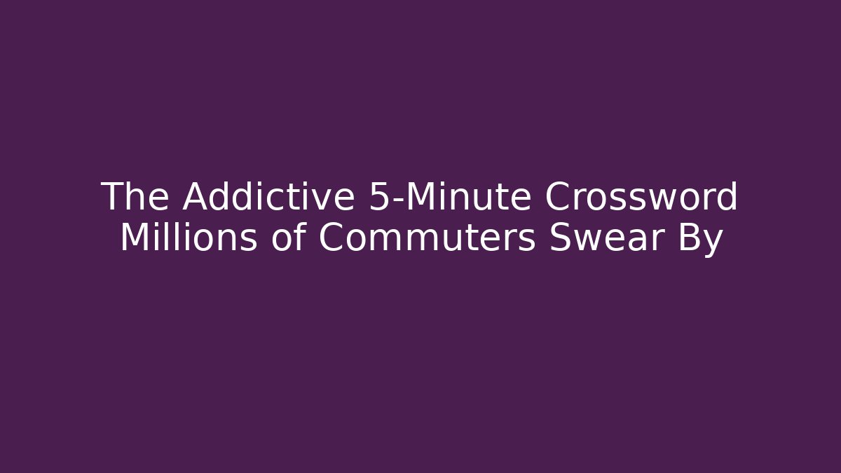 The Addictive 5-Minute Crossword Millions of Commuters Swear By