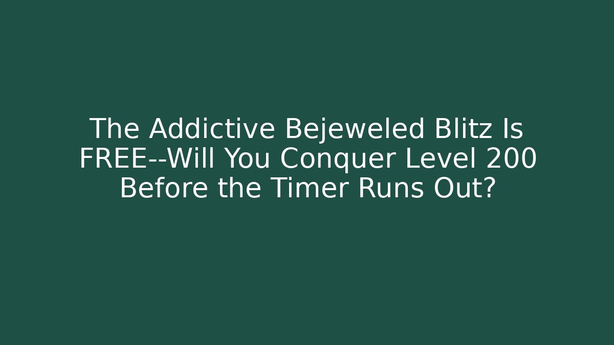 The Addictive Bejeweled Blitz Is FREE—Will You Conquer Level 200 Before the Timer Runs Out?