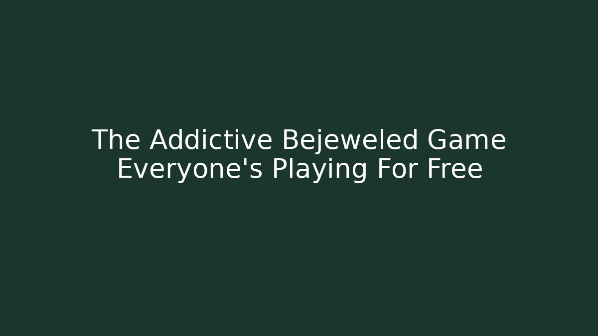 The Addictive Bejeweled Game Everyone's Playing For Free