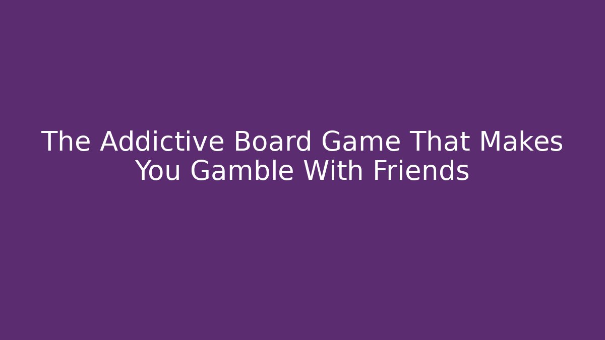 The Addictive Board Game That Makes You Gamble With Friends