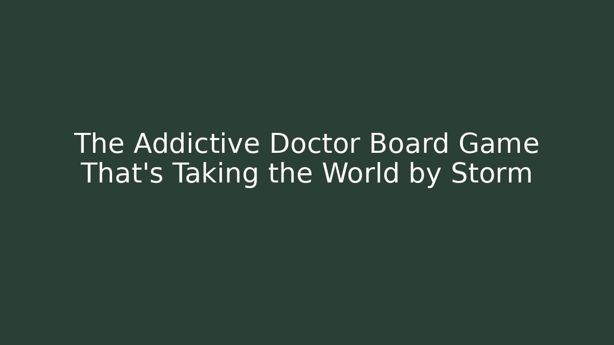 The Addictive Doctor Board Game That's Taking the World by Storm